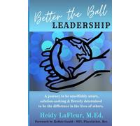 Better the Ball Leadership: A journey to be unselfishly aware, solution-seeking & fiercely determined to be the difference in the lives of others.