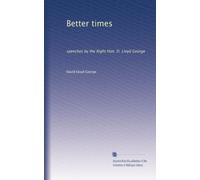 Better times: speeches by the Right Hon. D. Lloyd George