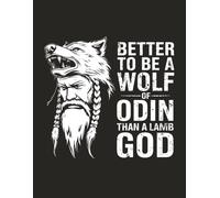 BETTER TO BE A WOLF OF ODIN THAN A LAMB OF GOD: Viking Norse Mythology Notebook 8.5" x 11" | No Bleed | Soft Matte Cover