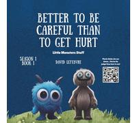 Better to be careful than to get hurt: A Fun Little Monsters Story About Learning, Thinking Ahead, and Making Smart Choices for Kids (Little monsters stuff)