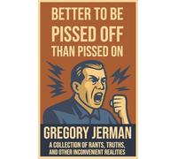 Better to Be Pissed Off Than Pissed On: A Collection of Rants, Truths, and Other Inconvenient Realities