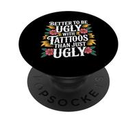 Better To Be Ugly with Tattoos Than Just Ugly |- PopSockets PopGrip Adhesivo