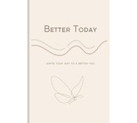 Better Today: write you way to a better you: A journal for daily reflection, personal growth, and self-improvement, helping you track progress and ... version of yourself, one day at a time.