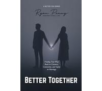 BETTER TOGETHER: Finding Your Way Back to Closeness, Connection, and Safety in Marriage