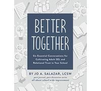 Better Together: Six Essential Conversations for Cultivating Adult SEL and Relational Trust in Your School