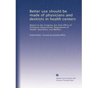 Better use should be made of physicians and dentists in health centers: Report to the Congress [on the] Office of Economic Opportunity, Department of Health, Education, and Welfare: Volume 1
