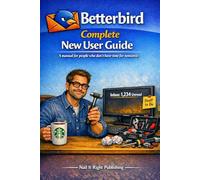 Betterbird Complete New User Guide: A frustration-free guide for everyday email users