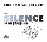 Betti Dino Van Der Noot - The Silence of the Broken Lute