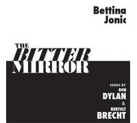 Bettina Jonic Songs By Bob Dylan & Bertolt Brecht - The Bitter Mirror: Songs By Bob Dylan & Bertolt Brecht