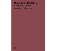 Bettina Lockemann: Thinking the Photobook: A Practical Guide (Hatje Cantz Text)