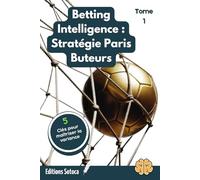 Betting Intelligence - Tome 1 : Stratégie Paris Buteurs: L'approche mathématique pour transformer vos combinés en investissements rentables grâce aux ... Intelligence : La Bible du Parieur Pro)