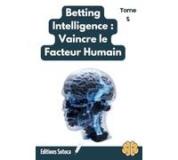 Betting Intelligence - Tome 5 : Vaincre le Facteur Humain: Maîtriser la psychologie de l'exécution pour transformer vos modèles en succès réels. (Betting Intelligence : La Bible du Parieur Pro)