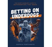 BETTING ON UNDERDOGS: The Smart Gambler's Guide to OUTSMARTING THE ODDS