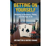Betting on Yourself: Winning in Business, Poker, and the Age of AI