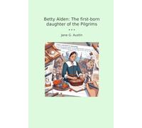 Betty Alden: The first-born daughter of the Pilgrims (Classic Books)