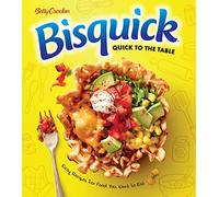 Betty Crocker Bisquick Quick To The Table: Easy Recipes for Food You Want to Eat