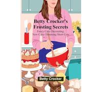 Betty Crocker's Frosting Secrets; Fancy Cake Decorating; New Cake-trimming Short Cuts; Fabulous Party Cake Ideas; Fun With Frostings