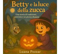 Betty e la luce della zucca: Una storia di tradizioni, amicizia e un pizzico di paura (Il Mondo di Banno e Betty)