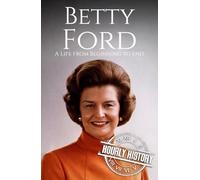 Betty Ford: A Life from Beginning to End (First Ladies of the United States)