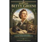 Betty Greene: A WASP Pilot’s Dangerous Journey Across Jungles, Mountains, and the Frontiers of Faith (Pillars of Faith)
