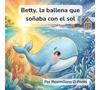 Betty, la ballena que soñaba con el sol: Un viaje del hielo al sol. Una mágica aventura en el océano.