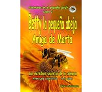 Betty la pequeña abeja Amiga de Marta : Una historia divertida y educativa para niños de 6 a 8 años.: Los increíbles secretos de la colmena (Aventuras en el pequeño jardín.)