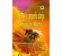 Betty la pequeña abeja Amiga de Marta : Una historia divertida y educativa para niños de 6 a 8 años.: Los increíbles secretos de la colmena: 1 (Aventuras en el pequeño jardín.)