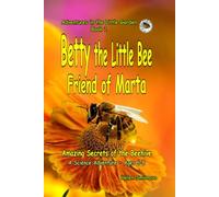 Betty the Little Bee Friend of Marta : A fun and educational story for children ages 6-8.: Amazing Secrets of the Beehive: Amazing Secrets of the ... ages 6-8. (Adventures in the Little Garden)