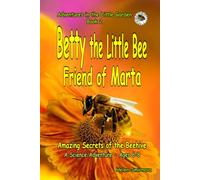 Betty the Little Bee Friend of Marta : Amazing Secrets of the Beehive: A fun and educational story for children ages 6-8. (Adventures in the Little Garden)