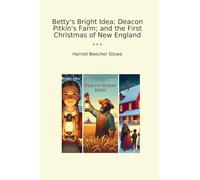 Betty's Bright Idea; Deacon Pitkin's Farm; and the First Christmas of New England (Classic Books)