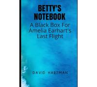 Betty's Notebook: A Black Box for Amelia Earhart's Last Flight
