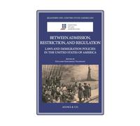 Between admission, restriction, and regulation. Laws and immigration policies in the United States of America (Quaderni del Centro Studi Americani)