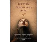 Between Almost And Living A Philosophical Collection on Hesitation, Presence, and the Courage to Choose