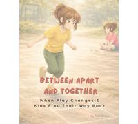 Between Apart and Together: When Play Changes and Kids Find Their Way Back (Before the Chaos - Tools for Tiny Humans)