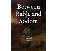 Between Bable and Sodom: Spurgeon's Sermons on Genesis 11-19 (The Complete Spurgeon Sermon Library: Biblical Chronology Edition)
