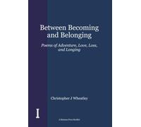 Between Becoming and Belonging: Poems of Adventure, Love, Loss, and Longing (The Kolonna Press Booklet Series)