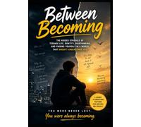 Between Becoming: The Hidden Struggle of Teenage Life, Identi-ty, Overthinking, and Finding Yourself in a World That Doesn’t Understand You