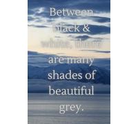 Between Black & White, There Are Many Beautiful Shades Of Grey: Motivational & Inspirational Notebook, Positive Affirmation,Perfect As A Gift, For ... Featuring Inspiring Images Of Nature.