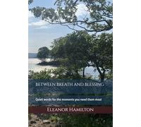 Between Breath and Blessing: Quiet words for the moments you need them most