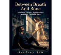 Between Breath And Bone: A Haunting Love Story of Ghosts, Justice, and a Love That Defied Death
