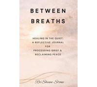 Between Breaths: Healing in the Quiet: a reflective journal for processing grief & reclaiming peace