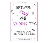Between Chaos and Coloring Pens: Pages to Laugh, Complain, and Color