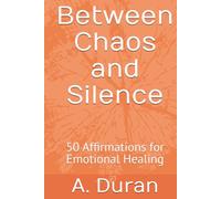 Between Chaos and Silence: 50 Affirmations for Emotional Healing
