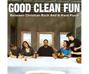 Between Christian Rock And A Hard Place by Good Clean Fun (2006-01-24)