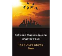 Between Classes Journal: Chapter Four: The Future Starts Now | 1 of 4 Chapters |6x9 inches | 148 Blank Lined Pages | Boys & Girls Ages 14-17 | Gift ... | High school doesn’t last forever