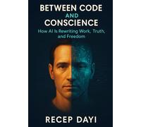 Between Code and Conscience: How AI Is Rewriting Work, Truth, and Freedom