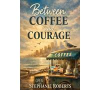 Between Coffee and Courage: A Coastal Love Story of Quiet Bravery (Lucky Harbor Hearts)