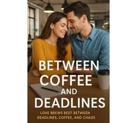 BETWEEN COFFEE AND DEADLINES: LOVE BREWS BEST BETWEEN DEADLINES, COFFEE, AND CHAOS
