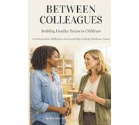 BETWEEN COLLEAGUES: A Practical Guide to Daycare Leadership, Staff Communication, and Team Management in Early Childhood Education (DAYCARE LIFE)