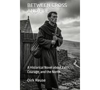 BETWEEN CROSS AND FIRE: A Historical Novel about Faith, Courage, and the North